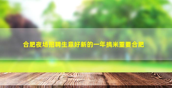 合肥夜场招聘生意好新的一年搞米重要合肥